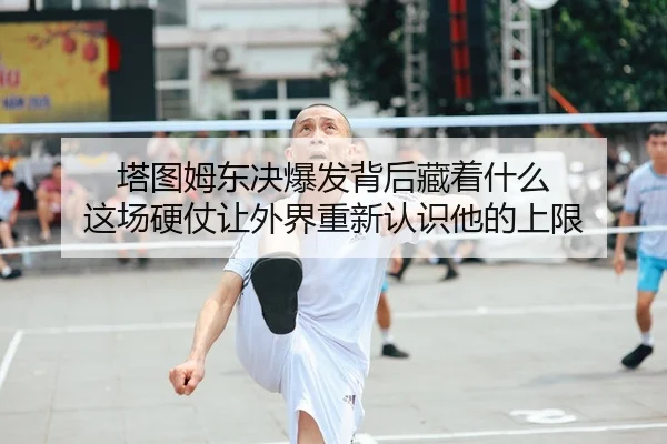 塔图姆东决爆发背后藏着什么 这场硬仗让外界重新认识他的上限